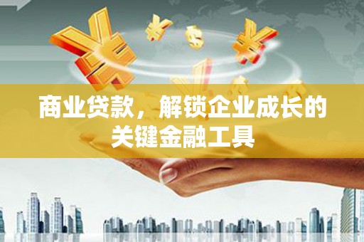 芦竹商业贷款，解锁企业成长的关键金融工具