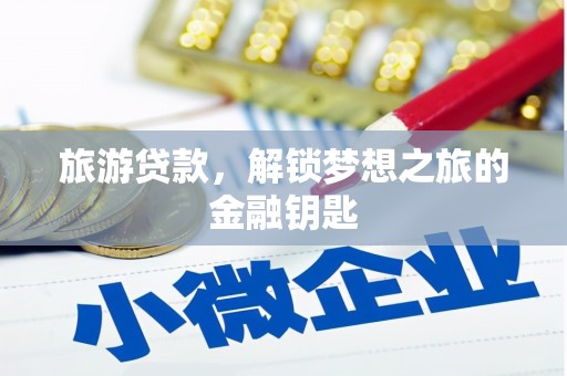 梁平旅游贷款，解锁梦想之旅的金融钥匙