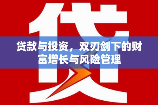 纳溪贷款与投资，双刃剑下的财富增长与风险管理