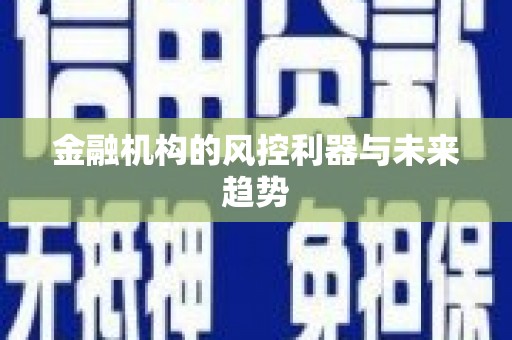 沁县金融机构的风控利器与未来趋势