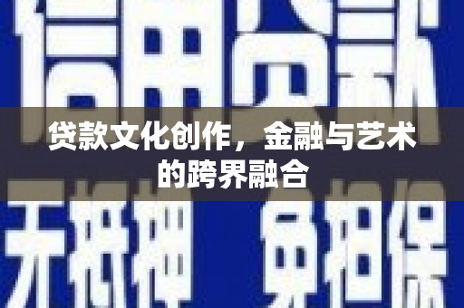 镇原贷款文化创作，金融与艺术的跨界融合