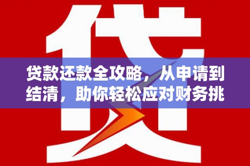 广东贷款还款全攻略，从申请到结清，助你轻松应对财务挑战