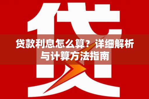 溆浦贷款利息怎么算？详细解析与计算方法指南
