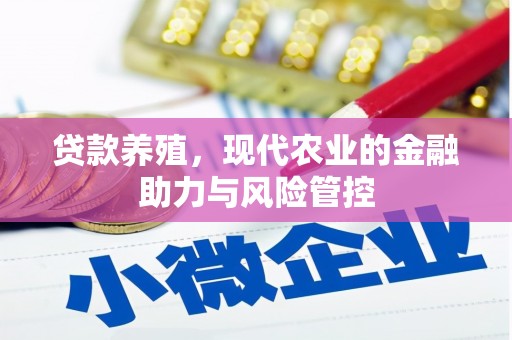 桑日贷款养殖，现代农业的金融助力与风险管控