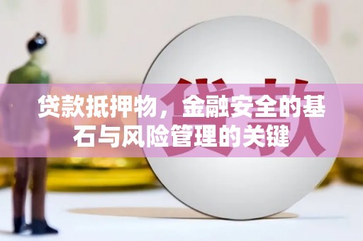 定兴贷款抵押物，金融安全的基石与风险管理的关键