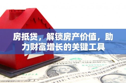 长岛房抵贷，解锁房产价值，助力财富增长的关键工具
