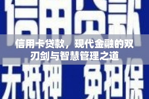 志丹信用卡贷款，现代金融的双刃剑与智慧管理之道