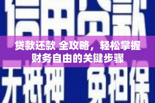 冕宁贷款还款 全攻略，轻松掌握财务自由的关键步骤