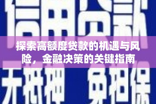 戚墅堰探索高额度贷款的机遇与风险，金融决策的关键指南