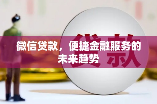长白微信贷款，便捷金融服务的未来趋势