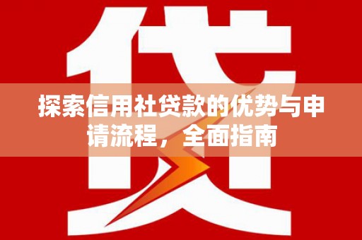 枝江探索信用社贷款的优势与申请流程，全面指南