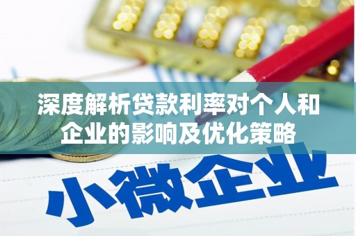 鹿野深度解析贷款利率对个人和企业的影响及优化策略