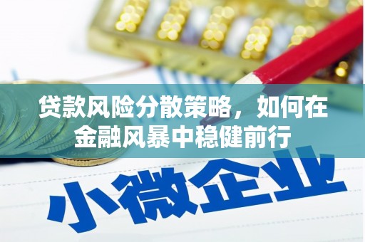 霍城贷款风险分散策略，如何在金融风暴中稳健前行