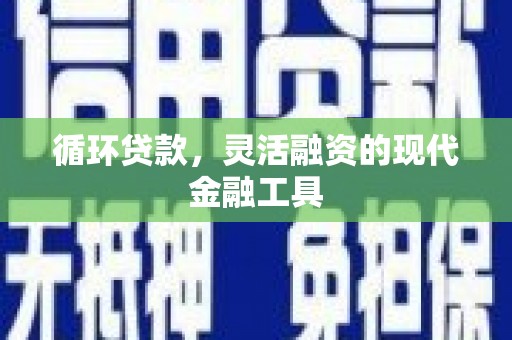太白循环贷款，灵活融资的现代金融工具