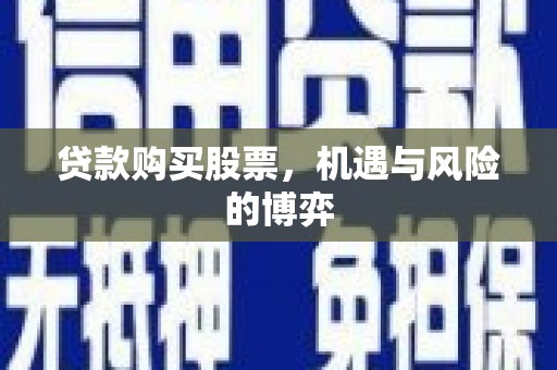 四会贷款购买股票，机遇与风险的博弈