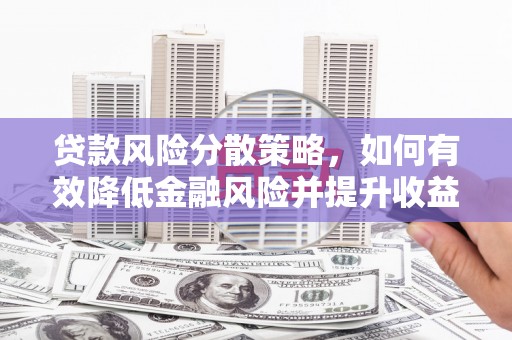 江华贷款风险分散策略，如何有效降低金融风险并提升收益