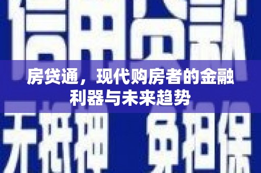 西昌房贷通，现代购房者的金融利器与未来趋势