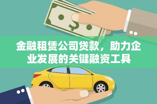 阳春金融租赁公司贷款，助力企业发展的关键融资工具