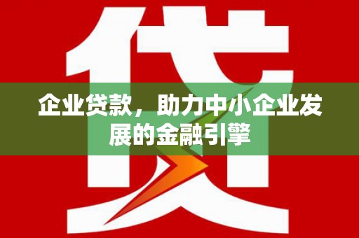 任城企业贷款，助力中小企业发展的金融引擎