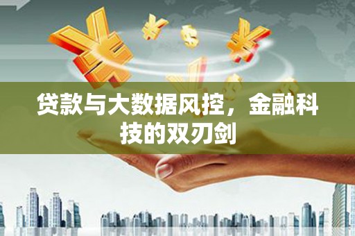 边坝贷款与大数据风控，金融科技的双刃剑