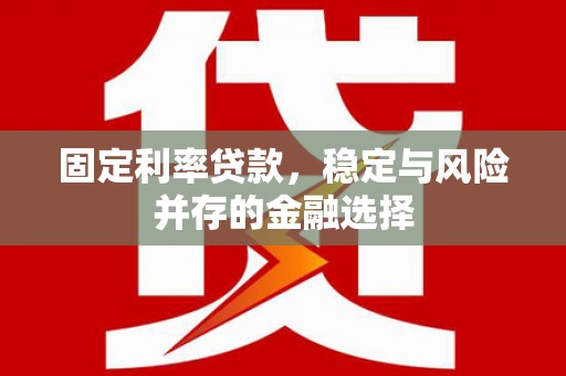 温泉固定利率贷款，稳定与风险并存的金融选择