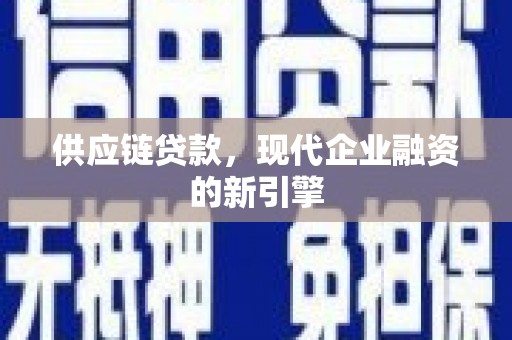 扎兰屯供应链贷款，现代企业融资的新引擎