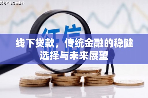 洛南线下贷款，传统金融的稳健选择与未来展望