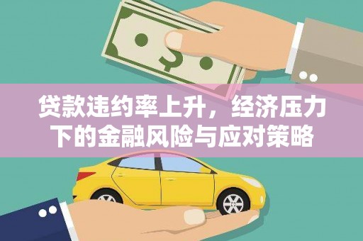 印江贷款违约率上升，经济压力下的金融风险与应对策略
