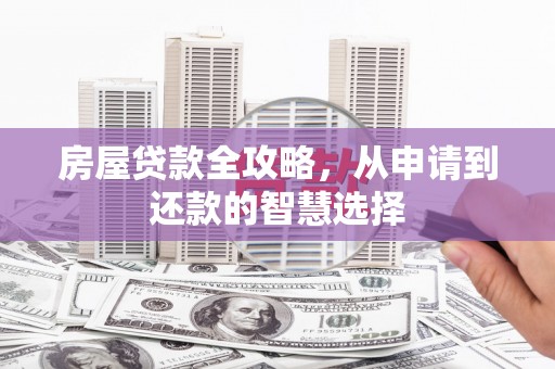 北辰房屋贷款全攻略，从申请到还款的智慧选择