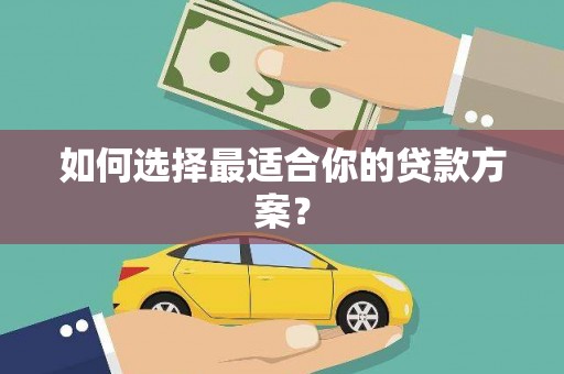 川汇如何选择最适合你的贷款方案？