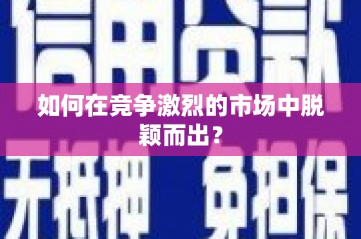 武进如何在竞争激烈的市场中脱颖而出? 武进如何在竞争激烈的市场中脱颖而出?